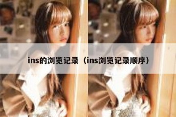 ins的浏览记录（ins浏览记录顺序）