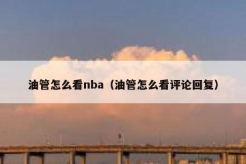 油管怎么看nba（油管怎么看评论回复）