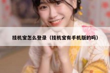 挂机宝怎么登录（挂机宝有手机版的吗）