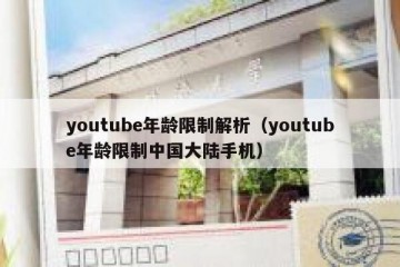 youtube年龄限制解析（youtube年龄限制中国大陆手机）