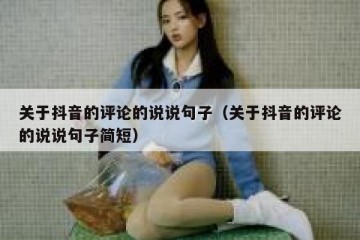 关于抖音的评论的说说句子（关于抖音的评论的说说句子简短）