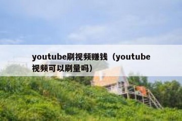 youtube刷视频赚钱（youtube视频可以刷量吗）