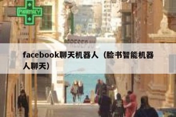 facebook聊天机器人（脸书智能机器人聊天）