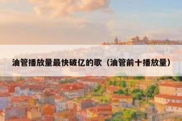 油管播放量最快破亿的歌（油管前十播放量）