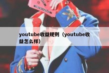 youtube收益规则（youtube收益怎么样）