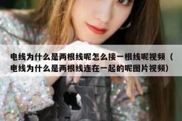 电线为什么是两根线呢怎么接一根线呢视频（电线为什么是两根线连在一起的呢图片视频）