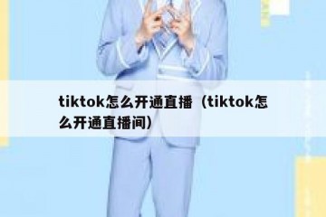 tiktok怎么开通直播（tiktok怎么开通直播间）
