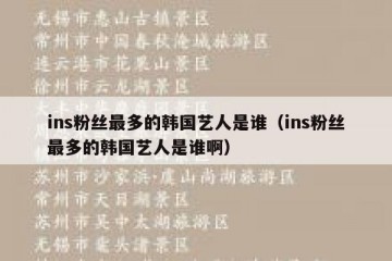 ins粉丝最多的韩国艺人是谁（ins粉丝最多的韩国艺人是谁啊）