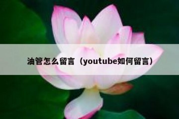 油管怎么留言（youtube如何留言）