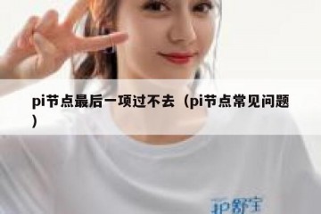 pi节点最后一项过不去（pi节点常见问题）