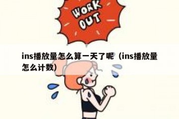 ins播放量怎么算一天了呢（ins播放量怎么计数）