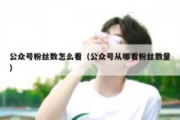公众号粉丝数怎么看（公众号从哪看粉丝数量）