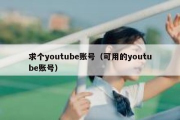 求个youtube账号（可用的youtube账号）