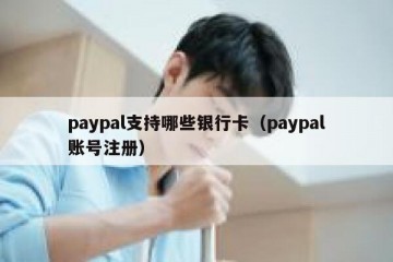 paypal支持哪些银行卡（paypal账号注册）