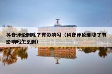 抖音评论删除了有影响吗（抖音评论删除了有影响吗怎么删）