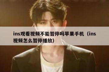 ins观看视频不能暂停吗苹果手机（ins视频怎么暂停播放）