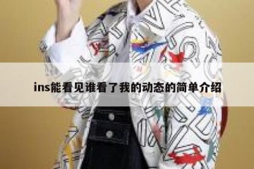 ins能看见谁看了我的动态的简单介绍