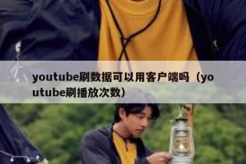 youtube刷数据可以用客户端吗（youtube刷播放次数）