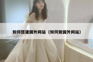 如何搭建国外网站（如何做国外网站）
