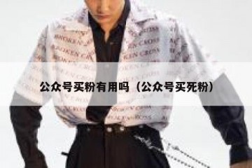 公众号买粉有用吗（公众号买死粉）