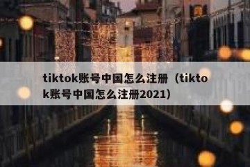 tiktok账号中国怎么注册（tiktok账号中国怎么注册2021）