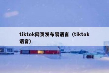 tiktok网页发布易语言（tiktok语音）