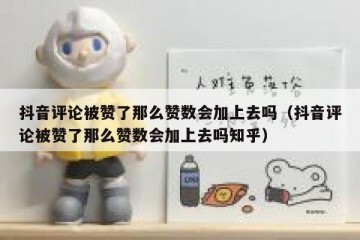 抖音评论被赞了那么赞数会加上去吗（抖音评论被赞了那么赞数会加上去吗知乎）