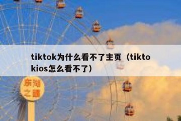 tiktok为什么看不了主页（tiktokios怎么看不了）