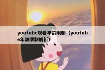 youtube观看年龄限制（youtube年龄限制解析）