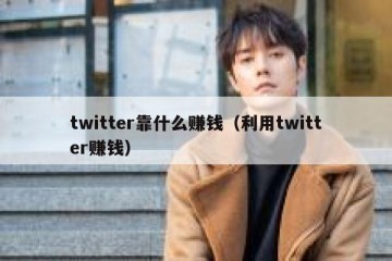 twitter靠什么赚钱（利用twitter赚钱）