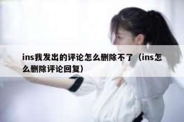 ins我发出的评论怎么删除不了（ins怎么删除评论回复）