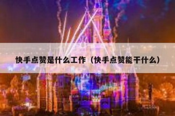 快手点赞是什么工作（快手点赞能干什么）