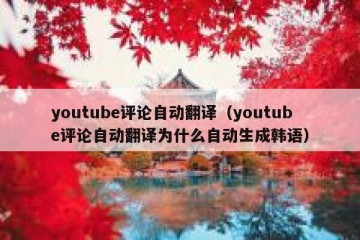 youtube评论自动翻译（youtube评论自动翻译为什么自动生成韩语）