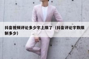 抖音视频评论多少字上限了（抖音评论字数限制多少）