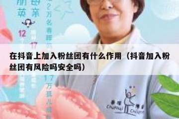 在抖音上加入粉丝团有什么作用（抖音加入粉丝团有风险吗安全吗）