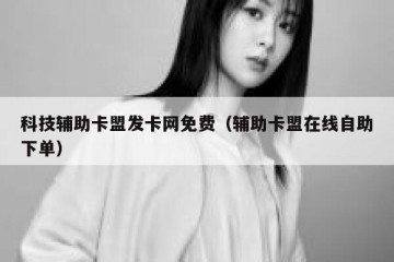 科技辅助卡盟发卡网免费（辅助卡盟在线自助下单）
