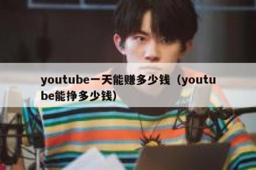 youtube一天能赚多少钱（youtube能挣多少钱）