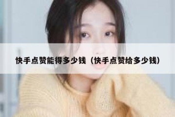 快手点赞能得多少钱（快手点赞给多少钱）