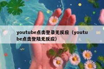 youtube点击登录无反应（youtube点击登陆无反应）