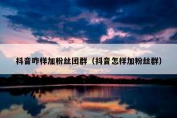抖音咋样加粉丝团群（抖音怎样加粉丝群）