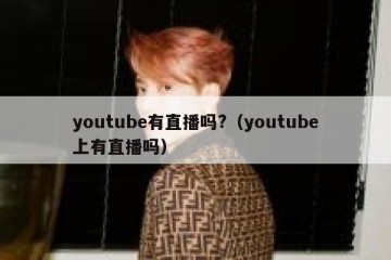 youtube有直播吗?（youtube上有直播吗）