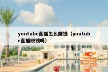 youtube直播怎么赚钱（youtube直播赚钱吗）