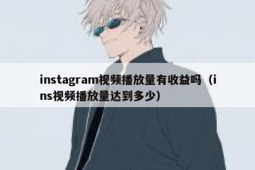 instagram视频播放量有收益吗（ins视频播放量达到多少）