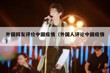 外国网友评价中国疫情（外国人评论中国疫情）