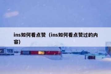 ins如何看点赞（ins如何看点赞过的内容）