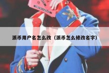 派币用户名怎么改（派币怎么修改名字）