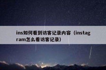 ins如何看到访客记录内容（instagram怎么看访客记录）