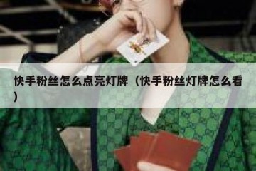 快手粉丝怎么点亮灯牌（快手粉丝灯牌怎么看）