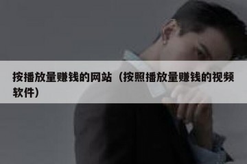 按播放量赚钱的网站（按照播放量赚钱的视频软件）