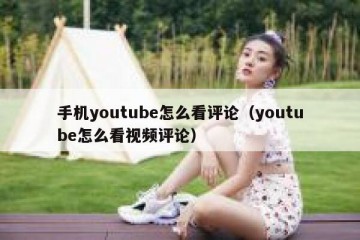 手机youtube怎么看评论（youtube怎么看视频评论）